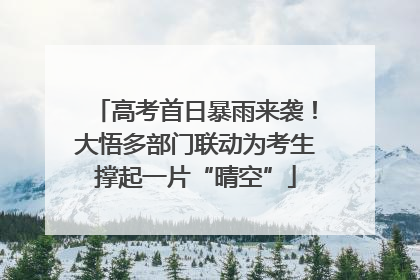 高考首日暴雨来袭！大悟多部门联动为考生撑起一片“晴空”