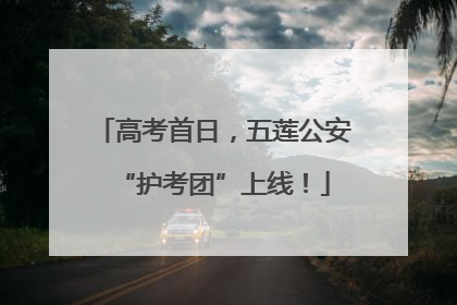 高考首日，五莲公安“护考团”上线！