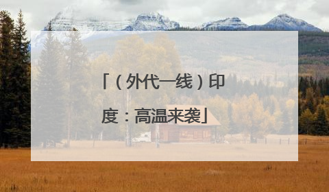 （外代一线）印度：高温来袭