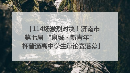114场激烈对决！济南市第七届 “泉城・新青年” 杯普通高中学生辩论赛落幕