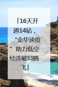 16天开通14站，“金华速度”助力低空经济破局腾飞