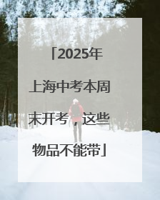 2025年上海中考本周末开考，这些物品不能带