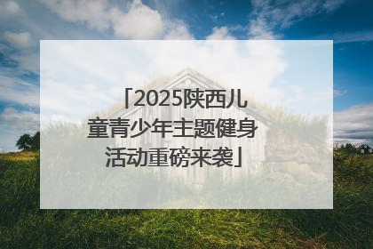 2025陕西儿童青少年主题健身活动重磅来袭