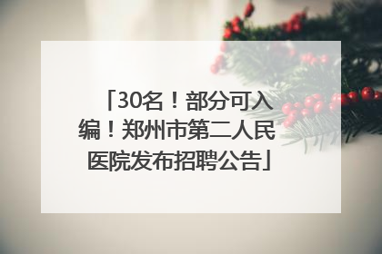 30名！部分可入编！郑州市第二人民医院发布招聘公告