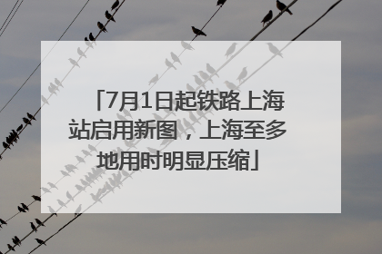 7月1日起铁路上海站启用新图，上海至多地用时明显压缩