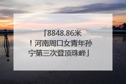 8848.86米！河南周口女青年孙宁第三次登顶珠峰